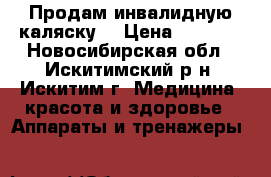 Продам инвалидную каляску. › Цена ­ 6 500 - Новосибирская обл., Искитимский р-н, Искитим г. Медицина, красота и здоровье » Аппараты и тренажеры   